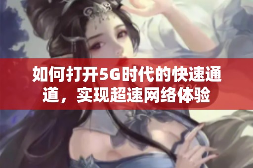 如何打开5G时代的快速通道，实现超速网络体验