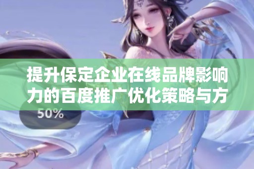提升保定企业在线品牌影响力的百度推广优化策略与方法
