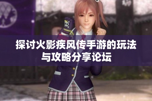 探讨火影疾风传手游的玩法与攻略分享论坛