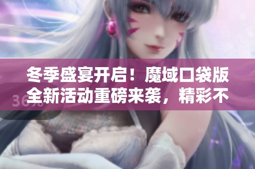 冬季盛宴开启！魔域口袋版全新活动重磅来袭，精彩不断