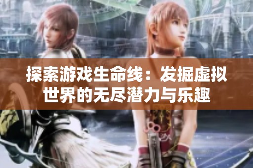 探索游戏生命线：发掘虚拟世界的无尽潜力与乐趣