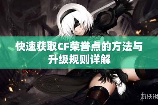 快速获取CF荣誉点的方法与升级规则详解