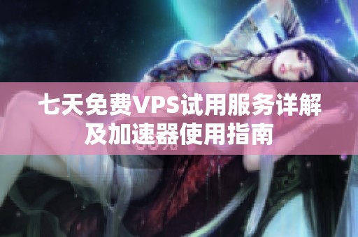 七天免费VPS试用服务详解及加速器使用指南