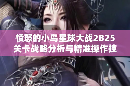 愤怒的小鸟星球大战2B25关卡战略分析与精准操作技巧揭秘