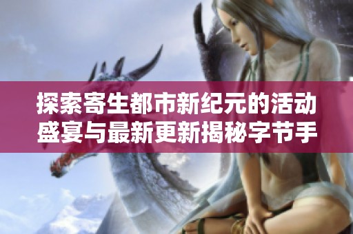 探索寄生都市新纪元的活动盛宴与最新更新揭秘字节手游全新体验