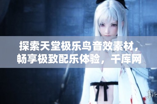 探索天堂极乐鸟音效素材，畅享极致配乐体验，千库网倾情推荐