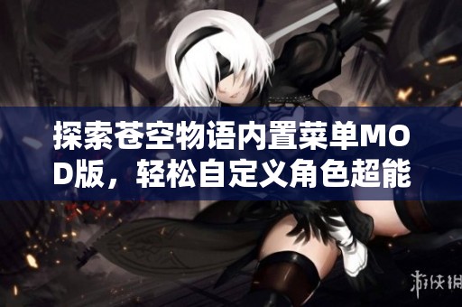 探索苍空物语内置菜单MOD版，轻松自定义角色超能力与数据