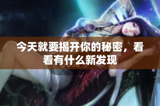 今天就要揭开你的秘密，看看有什么新发现