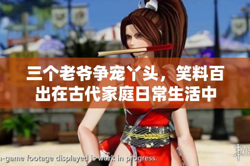 三个老爷争宠丫头，笑料百出在古代家庭日常生活中