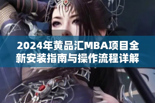 2024年黄品汇MBA项目全新安装指南与操作流程详解