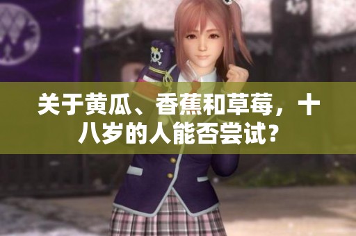 关于黄瓜、香蕉和草莓，十八岁的人能否尝试？