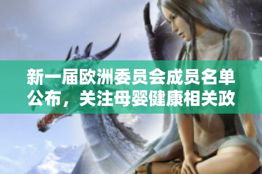 新一届欧洲委员会成员名单公布，关注母婴健康相关政策变化