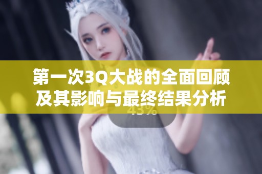 第一次3Q大战的全面回顾及其影响与最终结果分析
