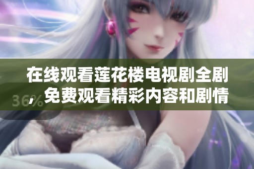 在线观看莲花楼电视剧全剧，免费观看精彩内容和剧情发展