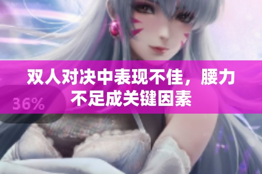 双人对决中表现不佳，腰力不足成关键因素