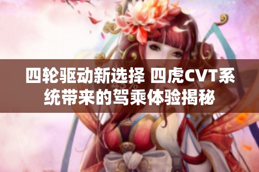 四轮驱动新选择 四虎CVT系统带来的驾乘体验揭秘