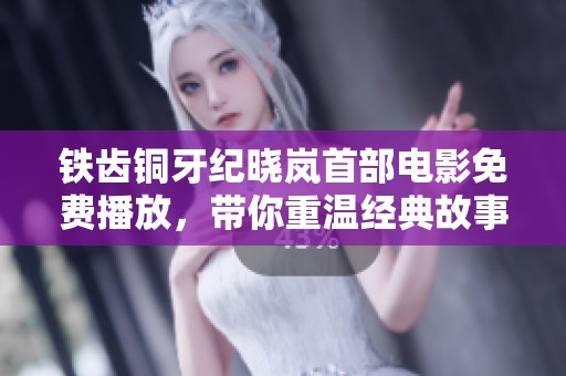 铁齿铜牙纪晓岚首部电影免费播放，带你重温经典故事