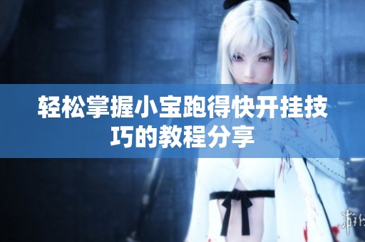 轻松掌握小宝跑得快开挂技巧的教程分享