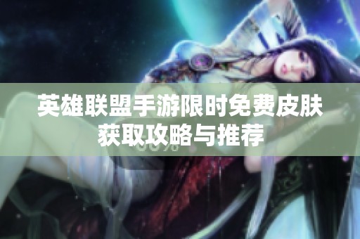 英雄联盟手游限时免费皮肤获取攻略与推荐