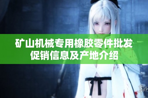 矿山机械专用橡胶零件批发促销信息及产地介绍