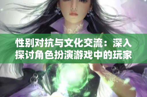 性别对抗与文化交流：深入探讨角色扮演游戏中的玩家互动