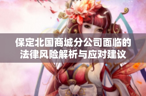 保定北国商城分公司面临的法律风险解析与应对建议