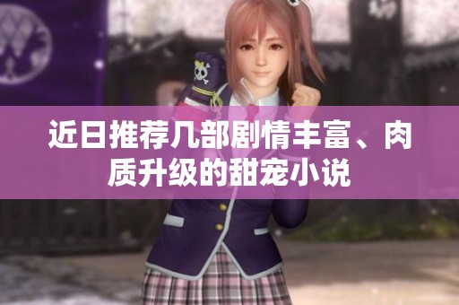 近日推荐几部剧情丰富、肉质升级的甜宠小说
