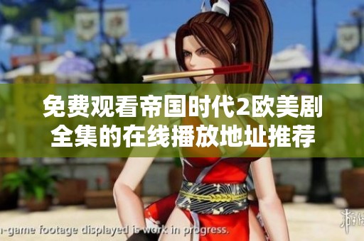 免费观看帝国时代2欧美剧全集的在线播放地址推荐