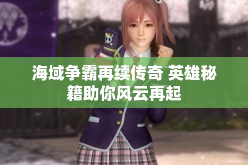海域争霸再续传奇 英雄秘籍助你风云再起