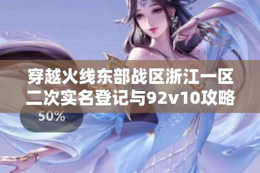 穿越火线东部战区浙江一区二次实名登记与92v10攻略解析