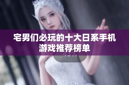 宅男们必玩的十大日系手机游戏推荐榜单