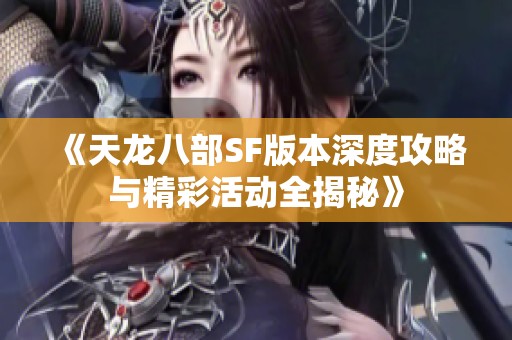 《天龙八部SF版本深度攻略与精彩活动全揭秘》