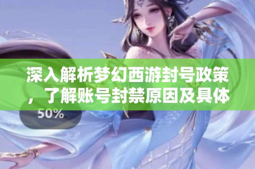 深入解析梦幻西游封号政策，了解账号封禁原因及具体规则