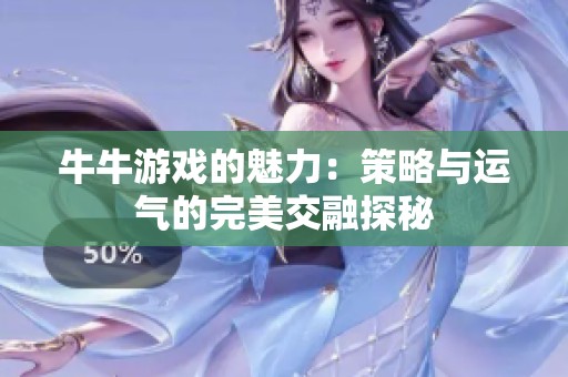 牛牛游戏的魅力：策略与运气的完美交融探秘