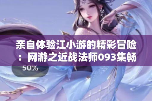 亲自体验江小游的精彩冒险：网游之近战法师093集畅听分享