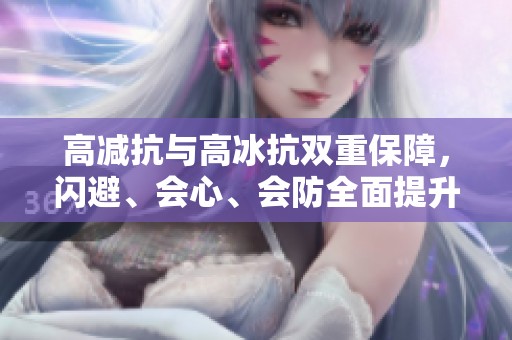 高减抗与高冰抗双重保障，闪避、会心、会防全面提升的生活技能解析