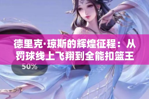 德里克·琼斯的辉煌征程：从罚球线上飞翔到全能扣篮王