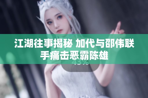 江湖往事揭秘 加代与邵伟联手痛击恶霸陈雄