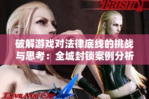 破解游戏对法律底线的挑战与思考：全城封锁案例分析