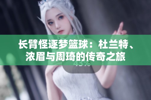 长臂怪逐梦篮球：杜兰特、浓眉与周琦的传奇之旅
