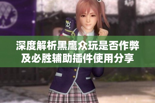 深度解析黑鹰众玩是否作弊及必胜辅助插件使用分享