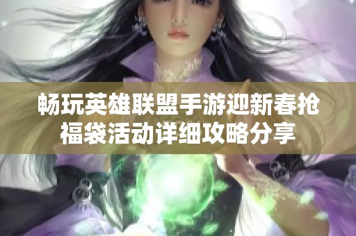 畅玩英雄联盟手游迎新春抢福袋活动详细攻略分享