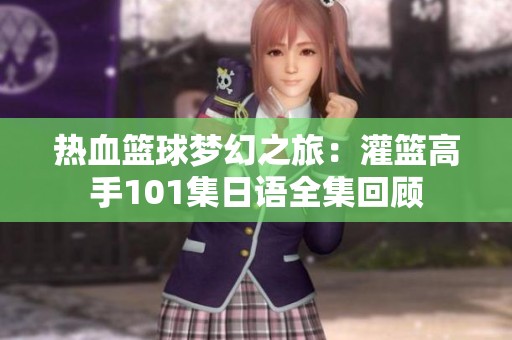 热血篮球梦幻之旅：灌篮高手101集日语全集回顾