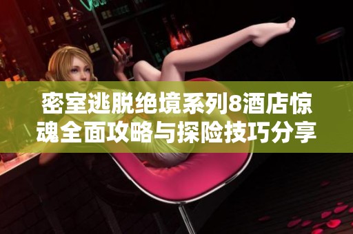 密室逃脱绝境系列8酒店惊魂全面攻略与探险技巧分享