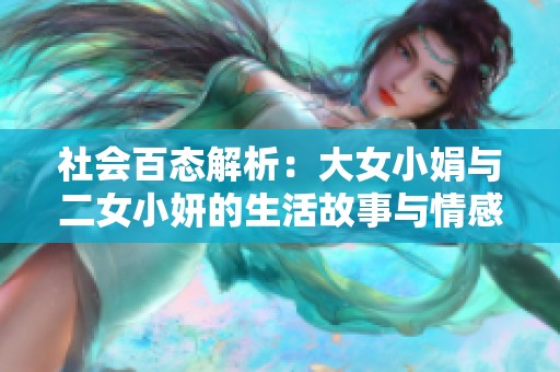社会百态解析：大女小娟与二女小妍的生活故事与情感纠葛