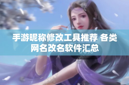 手游昵称修改工具推荐 各类网名改名软件汇总