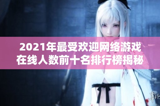 2021年最受欢迎网络游戏在线人数前十名排行榜揭秘
