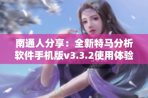 南通人分享：全新特马分析软件手机版v3.3.2使用体验与功能解析