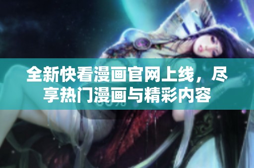 全新快看漫画官网上线，尽享热门漫画与精彩内容