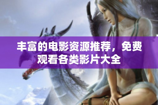 丰富的电影资源推荐，免费观看各类影片大全